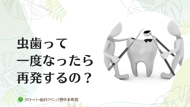 虫歯って一度なったら再発するの?