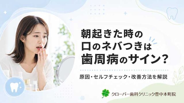 朝起きた時の口のネバつきは歯周病のサイン？原因・セルフチェック・改善方法を解説